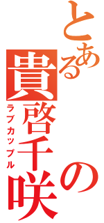 とあるの貴啓千咲（ラブカップル）