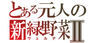 とある元人の新緑野菜Ⅱ（ヴェルデ）