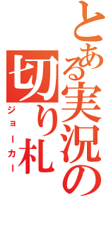 とある実況の切り札（ジョーカー）