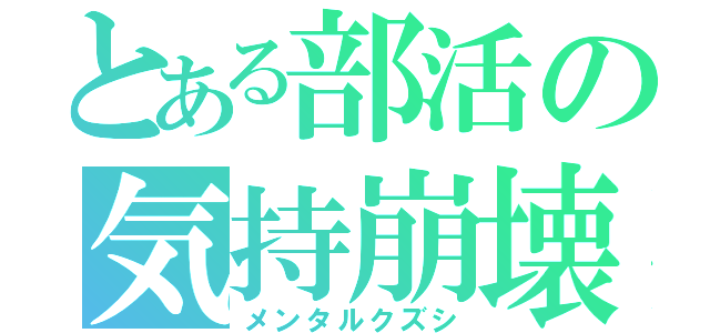 とある部活の気持崩壊（メンタルクズシ）