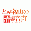 とある福山の清響音声（クリアボイス）