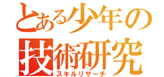 とある少年の技術研究（スキルリサーチ）