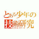 とある少年の技術研究（スキルリサーチ）