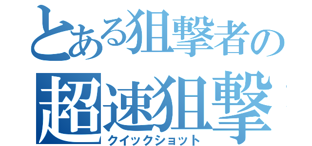 とある狙撃者の超速狙撃（クイックショット）