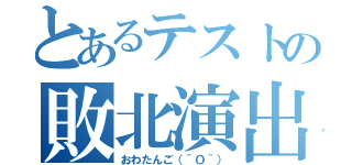 とあるテストの敗北演出（おわたんご（＾Ｏ＾））