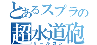 とあるスプラの超水道砲（リールガン）