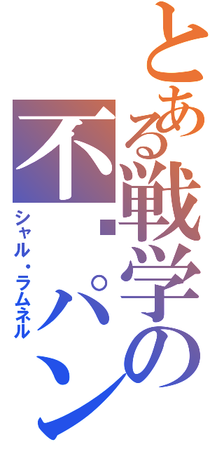 とある戦学の不靁パン（シャル・ラムネル）