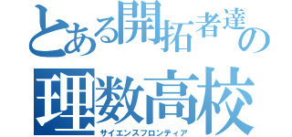 とある開拓者達の理数高校（サイエンスフロンティア）