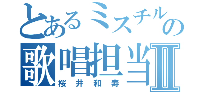 とあるミスチルの歌唱担当Ⅱ（桜井和寿）