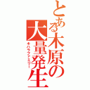 とある木原の大量発生（キハラファミリー）