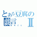 とある豆腐の戯言Ⅱ（ざれごと）