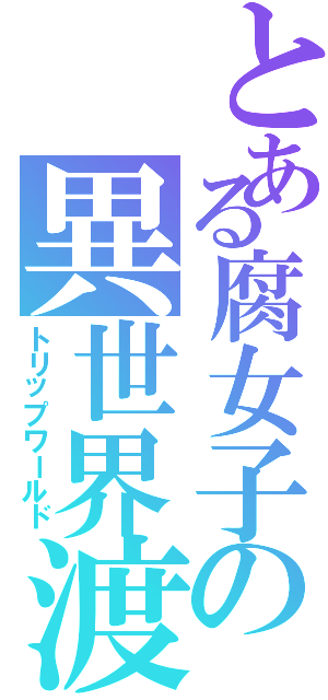 とある腐女子の異世界渡航（トリップワールド）