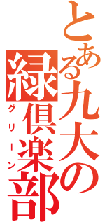 とある九大の緑倶楽部（グリーン）