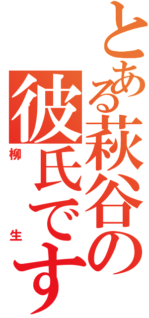 とある萩谷の彼氏です（柳生）