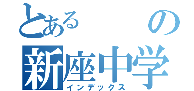 とあるの新座中学校（インデックス）