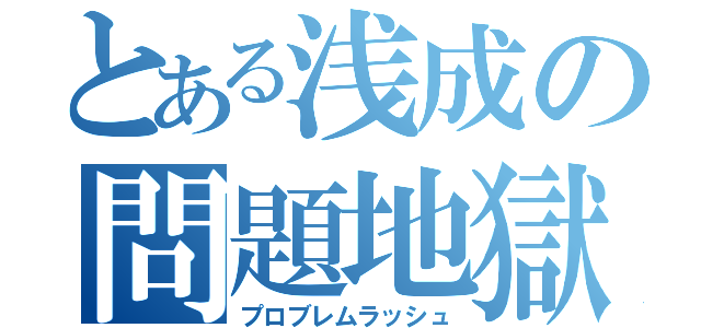 とある浅成の問題地獄（プロブレムラッシュ）