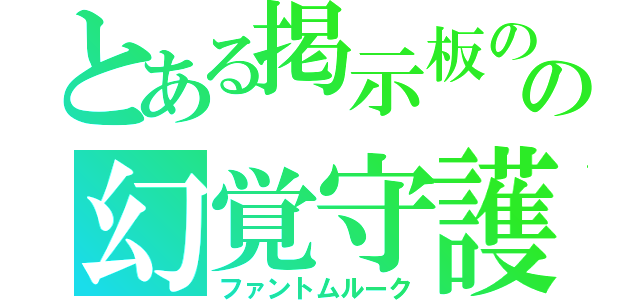 とある掲示板のの幻覚守護聖人（ファントムルーク）