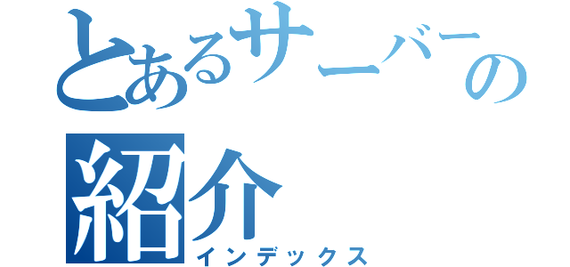 とあるサーバーの紹介（インデックス）