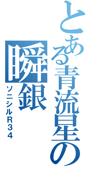 とある青流星の瞬銀（ソニシルＲ３４）