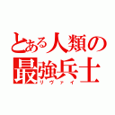 とある人類の最強兵士（リヴァイ）