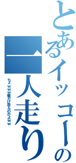 とあるイッコーの一人走り（ちょｗｗｗ俺だけ走んのかよｗｗ）