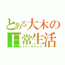 とある大木の日常生活（スクールライフ）