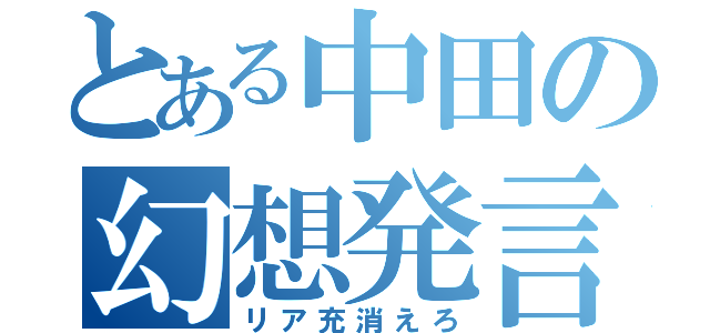 とある中田の幻想発言（リア充消えろ）