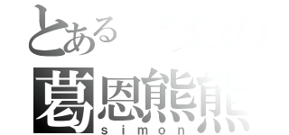 とある溫柔の葛恩熊熊（ｓｉｍｏｎ）