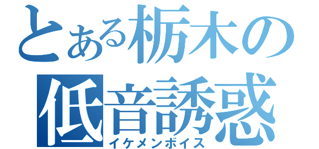 とある栃木の低音誘惑（イケメンボイス）