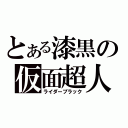 とある漆黒の仮面超人（ライダーブラック）