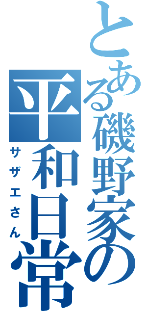 とある磯野家の平和日常（サザエさん）