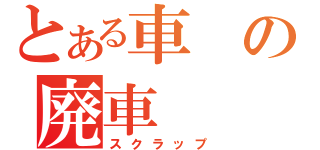 とある車の廃車（スクラップ）