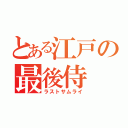 とある江戸の最後侍（ラストサムライ）