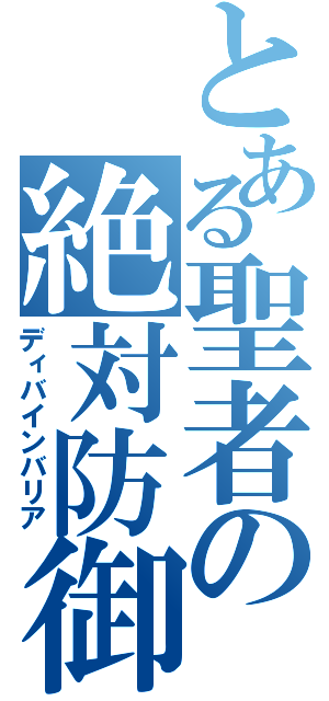 とある聖者の絶対防御（ディバインバリア）