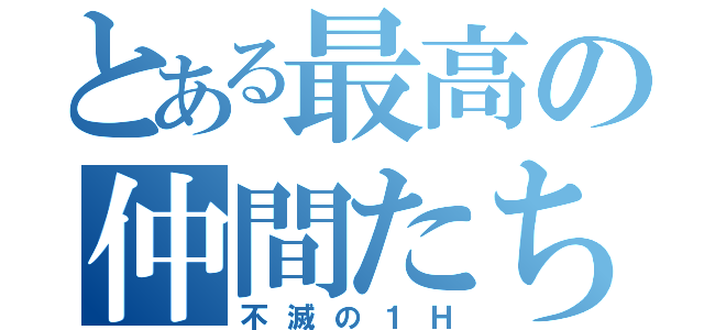 とある最高の仲間たち（不滅の１Ｈ）