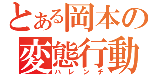 とある岡本の変態行動（ハレンチ）