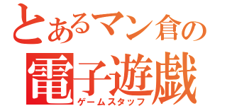 とあるマン倉の電子遊戯担当（ゲームスタッフ）