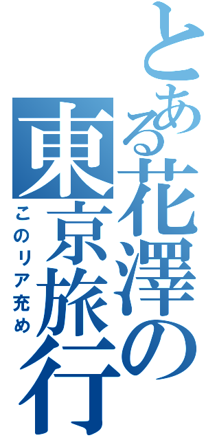 とある花澤の東京旅行（このリア充め）