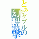 とあるダブルの幻想銃撃手（ルナトリガー）