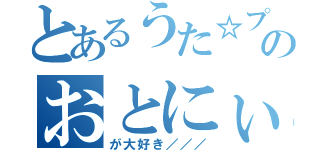 とあるうた☆プリのおとにぃ（が大好き／／／）