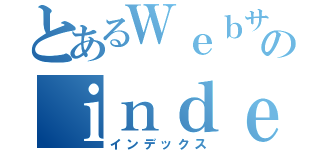 とあるＷｅｂサーバのｉｎｄｅｘ．ｈｔｍｌ（インデックス）