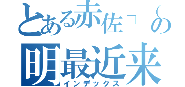 とある赤佐┐（'～｀；）┌の明最近来年脱獄最近（インデックス）