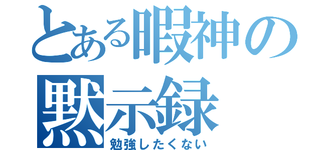 とある暇神の黙示録（勉強したくない）