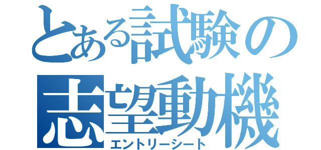 とある試験の志望動機（エントリーシート）