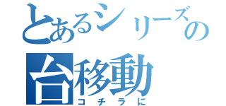 とあるシリーズの台移動（コチラに）