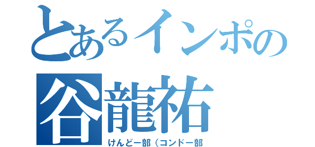 とあるインポの谷龍祐（けんどー部（コンドー部）