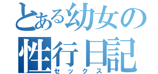 とある幼女の性行日記（セックス）