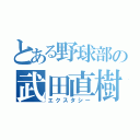 とある野球部の武田直樹（エクスタシー）