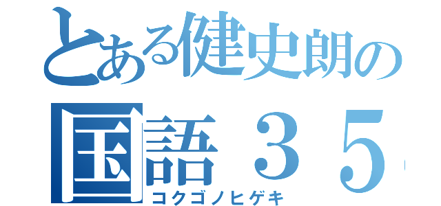 とある健史朗の国語３５点（コクゴノヒゲキ）