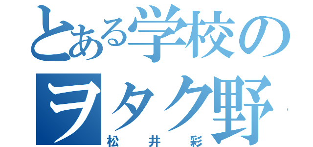 とある学校のヲタク野郎（松井彩）